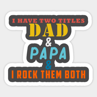 I HAVE TWO TITLES DAD AND PAPA AND I ROCK THEM BOTH Sticker